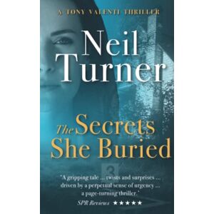 Turner, Neil The Secrets She Buried (The Tony Valenti Thrillers) Turner, Neil The Secrets She Buried (The Tony Valenti Thrillers)