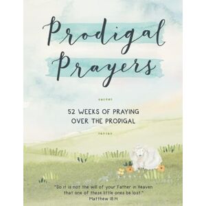 Burnette, Patsy Prodigal Prayers: 52 Weeks of Praying Over the Prodigal Burnette, Patsy Prodigal Prayers: 52 Weeks of Praying Over the Prodigal