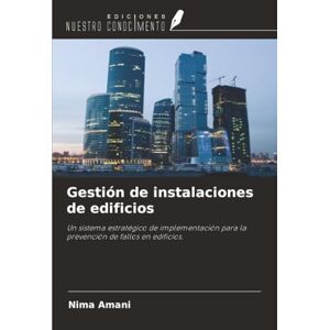 Amani, Nima Gestión de instalaciones de edificios: Un sistema estratégico de implementación para la prevención de fallos en edificios. Amani, Nima Gestión de instalaciones de edificios: Un sistema estratégico de implementación para la prevención de fallos en edificios.