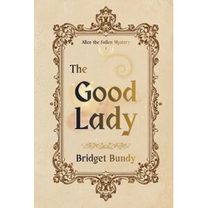 Bundy, Bridget The Good Lady (Alice the Fallen Mystery) Bundy, Bridget The Good Lady (Alice the Fallen Mystery)