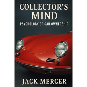 Mercer, Jack Collector's Mind: Psychology of Car Ownership Mercer, Jack Collector's Mind: Psychology of Car Ownership