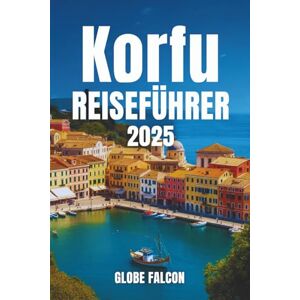 Falcon KORFU REISEFÜHRER 2025: Entdecken Sie das Smaragd Juwel Griechenlands: Versteckte Strände, antike Mythen und mediterraner Charme Falcon KORFU REISEFÜHRER 2025: Entdecken Sie das Smaragd Juwel Griechenlands: Versteckte Strände, antike Mythen und mediterraner Charme