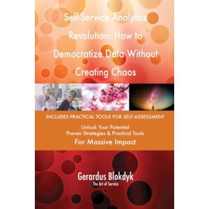 Gerardus Blokdyk - The Art of Service Self-Service Analytics Revolution: How to Democratize Data Without Creating Chaos Gerardus Blokdyk - The Art of Service Self-Service Analytics Revolution: How to Democratize Data Without Creating Chaos