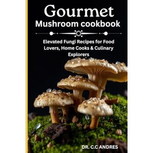 C&C Gourmet Mushroom cookbook: Elevated Fungi Recipes for Food Lovers, Home Cooks & Culinary Explorers C&C Gourmet Mushroom cookbook: Elevated Fungi Recipes for Food Lovers, Home Cooks & Culinary Explorers