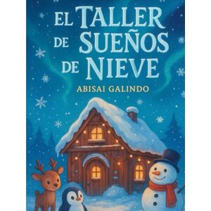 Galindo, Abisai El Taller de los Sueños de Nieve Galindo, Abisai El Taller de los Sueños de Nieve