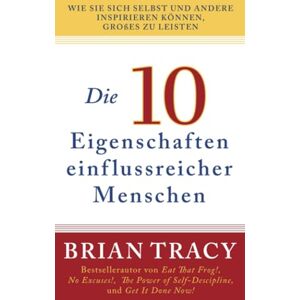 Tracy, Brian Die 10 Eigenschaften einflussreicher Menschen: Wie Sie sich selbst und andere inspirieren können, Großes zu leisten Tracy, Brian Die 10 Eigenschaften einflussreicher Menschen: Wie Sie sich selbst und andere inspirieren können, Großes zu leisten