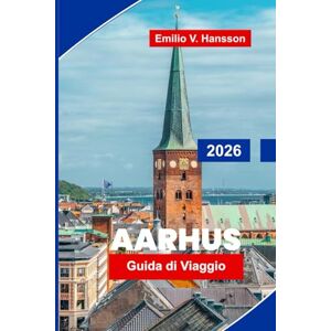 Hansson, Emilio V. Aarhus Guida di viaggio 2026: Scopri le strade storiche, i musei d'arte moderna, la cucina locale, le viste sulla costa e i consigli essenziali per la tua visita in Danimarca Hansson, Emilio V. Aarhus Guida di viaggio 2026: Scopri le strade storiche, i musei d'arte moderna, la cucina locale, le viste sulla costa e i consigli essenziali per la tua visita in Danimarca