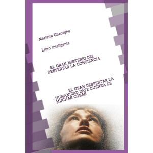 Gheorghe, Mariana EL GRAN MISTERIO DE DESPERTAR LA CONCIENCIA: EL GRAN DESPERTAR DE LA HUMANIDAD DARSE CUENTA DE MUCHAS COSAS Gheorghe, Mariana EL GRAN MISTERIO DE DESPERTAR LA CONCIENCIA: EL GRAN DESPERTAR DE LA HUMANIDAD DARSE CUENTA DE MUCHAS COSAS