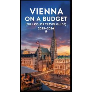 goldenpath Wisdom, Jennifer VIENNA ON A BUDGET (FULL COLOR TRAVEL GUIDE 2025-2026): Explore Expert Best Pocket Accomodation, Food Markets, Scenic Drives Transit Routes and Cultural itineraries Like a Local goldenpath Wisdom, Jennifer VIENNA ON A BUDGET (FULL COLOR TRAVEL GUIDE 2025-2026): Explore Expert Best Pocket Accomodation, Food Markets, Scenic Drives Transit Routes and Cultural itineraries Like a Local