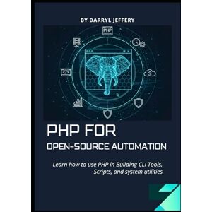 Jeffery, Darryl PHP for Open-Source Automation: Learn how to use PHP in Building CLI Tools, Scripts, and system utilities (Data-Driven PHP Engineering Series: ... and ... and Automation for Modern Web Development) Jeffery, Darryl PHP for Open-Source Automation: Learn how to use PHP in Building CLI Tools, Scripts, and system utilities (Data-Driven PHP Engineering Series: ... and ... and Automation for Modern Web Development)