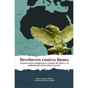 Tejera Gaspar, Antonio Bereberes contra Roma: Insurrecciones indígenas en el Norte de África y el poblamiento de las Islas Canarias Tejera Gaspar, Antonio Bereberes contra Roma: Insurrecciones indígenas en el Norte de África y el poblamiento de las Islas Canarias
