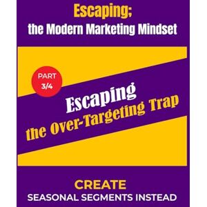 Nawareg, Dr. Mostafa P3: Escaping the Over-Targeting Trap: Create Seasonal Segments Instead (Escaping; The MMM (Modern Marketing Mindset)) Nawareg, Dr. Mostafa P3: Escaping the Over-Targeting Trap: Create Seasonal Segments Instead (Escaping; The MMM (Modern Marketing Mindset))