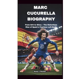 Bearden, Roman J. MARC CUCURELLA BIOGRAPHY: From Grit to Glory – The Relentless Rise of Spain's Fearless Left-Back Bearden, Roman J. MARC CUCURELLA BIOGRAPHY: From Grit to Glory – The Relentless Rise of Spain's Fearless Left-Back