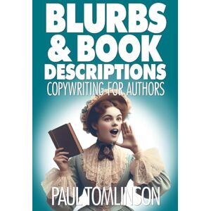 Tomlinson, Paul Blurbs & Book Descriptions: Copywriting for Authors Tomlinson, Paul Blurbs & Book Descriptions: Copywriting for Authors