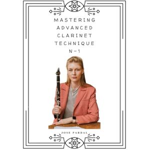 Pardal, Mr. Jose MASTERING ADVANCED CLARINET TECHNIQUE N-1 Pardal, Mr. Jose MASTERING ADVANCED CLARINET TECHNIQUE N-1