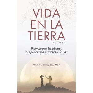 Ellis BBA MBA, Maria L Vida en la Tierra: Poemas que Inspiran y Empoderan a Mujeres y Niñas Ellis BBA MBA, Maria L Vida en la Tierra: Poemas que Inspiran y Empoderan a Mujeres y Niñas