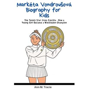 M.Tracie, Ann Markéta Vondroušová Biography for Kids: The Tennis Star from Czechia – How a Young Girl Became a Wimbledon Champion (Women Sport Stars Biography for kids) M.Tracie, Ann Markéta Vondroušová Biography for Kids: The Tennis Star from Czechia – How a Young Girl Became a Wimbledon Champion (Women Sport Stars Biography for kids)