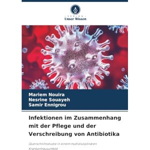 Nouira, Mariem Infektionen im Zusammenhang mit der Pflege und der Verschreibung von Antibiotika: Querschnittsstudie in einem multidisziplinären Krankenhausumfeld Nouira, Mariem Infektionen im Zusammenhang mit der Pflege und der Verschreibung von Antibiotika: Querschnittsstudie in einem multidisziplinären Krankenhausumfeld