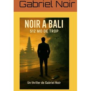 Noir, Gabriel Noir à Bali: 512 Mo de trop (Les enquêtes secrètes de Gabriel Noir) Noir, Gabriel Noir à Bali: 512 Mo de trop (Les enquêtes secrètes de Gabriel Noir)