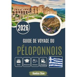 Shaw, Hawkins GUIDE DE VOYAGE DU PÉLOPONNOIS 2026: Des oliveraies aux rivages antiques, sur les traces des légendes Shaw, Hawkins GUIDE DE VOYAGE DU PÉLOPONNOIS 2026: Des oliveraies aux rivages antiques, sur les traces des légendes