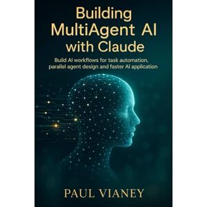 Vianey, Paul Building MultiAgent AI with Claude: Build AI workflows for task automation, parallel agent design and faster AI application. Vianey, Paul Building MultiAgent AI with Claude: Build AI workflows for task automation, parallel agent design and faster AI application.