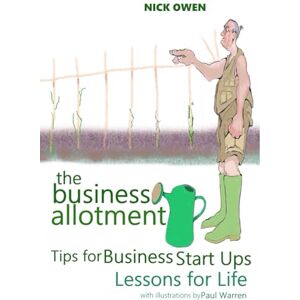 Owen MBE, Dr Nick The Business Allotment: Tips for Business Start Ups, Lessons for Life Owen MBE, Dr Nick The Business Allotment: Tips for Business Start Ups, Lessons for Life
