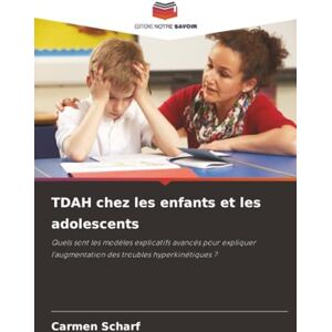 Scharf, Carmen TDAH chez les enfants et les adolescents: Quels sont les modèles explicatifs avancés pour expliquer l'augmentation des troubles hyperkinétiques ? Scharf, Carmen TDAH chez les enfants et les adolescents: Quels sont les modèles explicatifs avancés pour expliquer l'augmentation des troubles hyperkinétiques ?