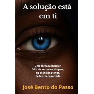 Bento do Passo, José “A solução está em ti”: Uma jornada interior feita de verdades simples, de silêncios plenos, de luz reencontrada. Bento do Passo, José “A solução está em ti”: Uma jornada interior feita de verdades simples, de silêncios plenos, de luz reencontrada.