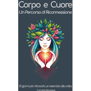 Benessere, Formedia Corpo e Cuore Un Percorso di Riconnessione: 21 giorni per ritrovarti, un esercizio alla volta Benessere, Formedia Corpo e Cuore Un Percorso di Riconnessione: 21 giorni per ritrovarti, un esercizio alla volta