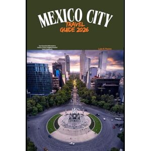 Thome, Lula R. MEXICO CITY TRAVEL GUIDE 2026: Your Essential 2026 Guide to Culture, Cuisine, Neighborhoods & Iconic Landmarks (The Global Explorer Travel Guide Series 2026) Thome, Lula R. MEXICO CITY TRAVEL GUIDE 2026: Your Essential 2026 Guide to Culture, Cuisine, Neighborhoods & Iconic Landmarks (The Global Explorer Travel Guide Series 2026)