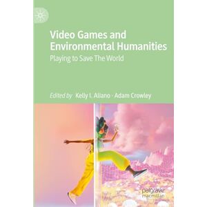 Video Games and Environmental Humanities: Playing to Save The World Video Games and Environmental Humanities: Playing to Save The World