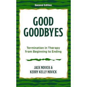 Good Goodbyes: Termination in Therapy from Beginning to Ending Good Goodbyes: Termination in Therapy from Beginning to Ending