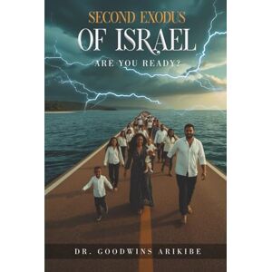 Arikibe, Dr Goodwins SECOND EXODUS OF YISRAYAH: ARE YOU READY? Arikibe, Dr Goodwins SECOND EXODUS OF YISRAYAH: ARE YOU READY?