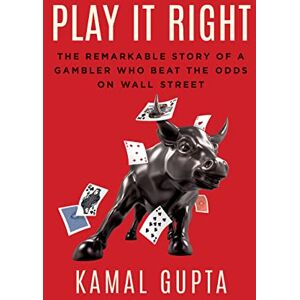 Gupta Play It Right: The Remarkable Story of a Gambler Who Beat the Odds on Wall Street Gupta Play It Right: The Remarkable Story of a Gambler Who Beat the Odds on Wall Street