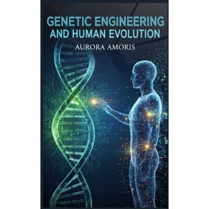 Amoris, Aurora Genetic Engineering and Human Evolution (Scientific Imagination and Inventions) Amoris, Aurora Genetic Engineering and Human Evolution (Scientific Imagination and Inventions)