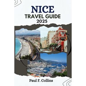 Collins, Paul F. NICE TRAVEL GUIDE: Everything You Need To Know To Have An Amazing Journey From Accommodation, Dishes To Transportation Tips (PAUL COLLINS TRAVELS ENG) Collins, Paul F. NICE TRAVEL GUIDE: Everything You Need To Know To Have An Amazing Journey From Accommodation, Dishes To Transportation Tips (PAUL COLLINS TRAVELS ENG)