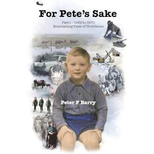 Barry, Peter F For Pete’s Sake: Part I – 1939 to 1970, Entertaining Tales of Providence Barry, Peter F For Pete’s Sake: Part I – 1939 to 1970, Entertaining Tales of Providence