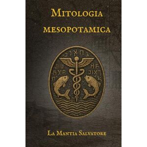 La Mantia, Salvatore Mitologia Mesopotamica: Dall'Epopea di Gilgamesh alla creazione del mondo. (I Miti dell'antichità) La Mantia, Salvatore Mitologia Mesopotamica: Dall'Epopea di Gilgamesh alla creazione del mondo. (I Miti dell'antichità)