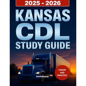 Haybel, David Kansas CDL Study Guide 2025-2026: Complete driver's manual with practice tests to pass your Kansas Commercial Driver's License Exam Haybel, David Kansas CDL Study Guide 2025-2026: Complete driver's manual with practice tests to pass your Kansas Commercial Driver's License Exam