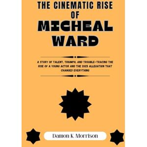 Morrison, Damon K. THE CINEMATIC RISE OF MICHEAL WARD: A Story of Talent, Triumph, and Trouble—Tracing the Rise of a Young Actor and the 2025 Allegation That Changed Everything Morrison, Damon K. THE CINEMATIC RISE OF MICHEAL WARD: A Story of Talent, Triumph, and Trouble—Tracing the Rise of a Young Actor and the 2025 Allegation That Changed Everything
