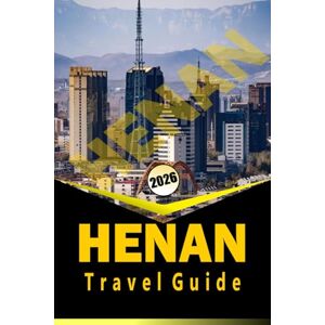 Woodby, Adam.N HENAN TRAVEL GUIDE 2026: "Comprehensive trip planner with itineraries, cultural insights, historical sites, culinary guides, and practical tips for exploring central China Woodby, Adam.N HENAN TRAVEL GUIDE 2026: "Comprehensive trip planner with itineraries, cultural insights, historical sites, culinary guides, and practical tips for exploring central China
