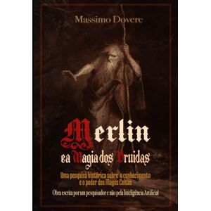 Dovere, Massimo MERLIN E A MAGIA DOS DRUIDAS: Uma pesquisa histórica sobre o Conhecimento e o Poder dos Magos Celtas. Obra escrita por um pesquisador e não pela Inteligência Artificial. Dovere, Massimo MERLIN E A MAGIA DOS DRUIDAS: Uma pesquisa histórica sobre o Conhecimento e o Poder dos Magos Celtas. Obra escrita por um pesquisador e não pela Inteligência Artificial.
