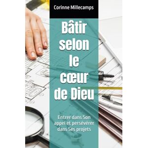 Millecamps, Corinne Bâtir selon le cœur de Dieu: Entrer dans Son appel et persévérer dans Ses projets (Guérison Intérieure Restauration Appel) Millecamps, Corinne Bâtir selon le cœur de Dieu: Entrer dans Son appel et persévérer dans Ses projets (Guérison Intérieure Restauration Appel)