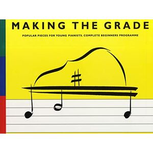 Making the Grade Popular Pieces for Young Pianists. Complete Beginners Programme (Includes: Preparatory Grade, Grade 1 and Grade 2) Making the Grade Popular Pieces for Young Pianists. Complete Beginners Programme (Includes: Preparatory Grade, Grade 1 and Grade 2)