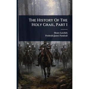 Lovelich, Henry The History Of The Holy Grail, Part 1 Lovelich, Henry The History Of The Holy Grail, Part 1