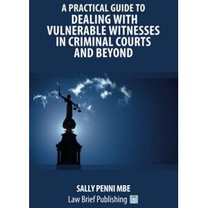 Penni MBE, Sally A Practical Guide to Dealing with Vulnerable Witnesses in Criminal Courts and Beyond Penni MBE, Sally A Practical Guide to Dealing with Vulnerable Witnesses in Criminal Courts and Beyond