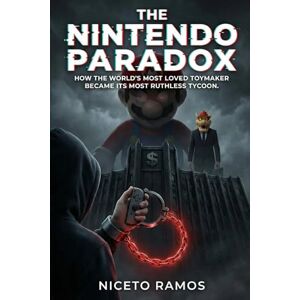 Ramos, Niceto The Nintendo Paradox: How the World's most loved toymaker became its most ruthless tycoon Ramos, Niceto The Nintendo Paradox: How the World's most loved toymaker became its most ruthless tycoon