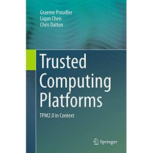 Proudler, Graeme Trusted Computing Platforms: TPM2.0 in Context Proudler, Graeme Trusted Computing Platforms: TPM2.0 in Context