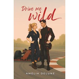 DeLune, Amelia Drive me wild: F1 sport romance DeLune, Amelia Drive me wild: F1 sport romance