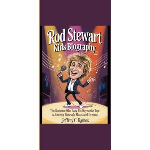 Ramos, Jeffrey C. ROD STEWART KIDS BIOGRAPHY: “The Rockstar Who Sang His Way to the Top A Journey through Music and Dreams” Ramos, Jeffrey C. ROD STEWART KIDS BIOGRAPHY: “The Rockstar Who Sang His Way to the Top A Journey through Music and Dreams”